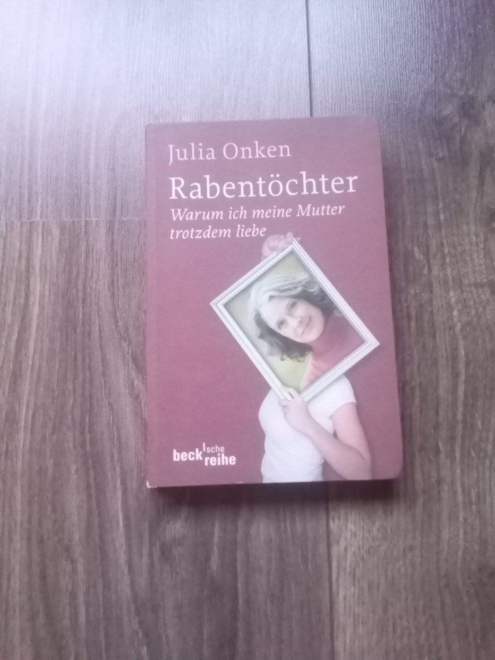 Rabentöchter Warum ich meine Mutter trotzdem liebe Julia Onken